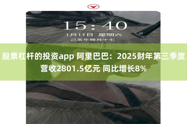 股票杠杆的投资app 阿里巴巴：2025财年第三季度营收2801.5亿元 同比增长8%